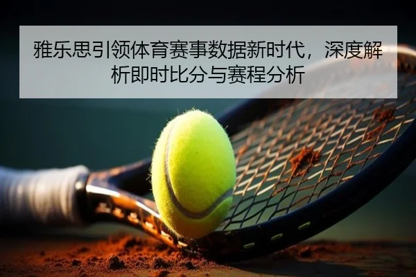 雅乐思引领体育赛事数据新时代，深度解析即时比分与赛程分析