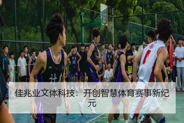 佳兆业文体科技：开创智慧体育赛事新纪元