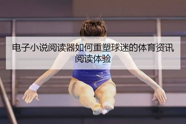 电子小说阅读器如何重塑球迷的体育资讯阅读体验
