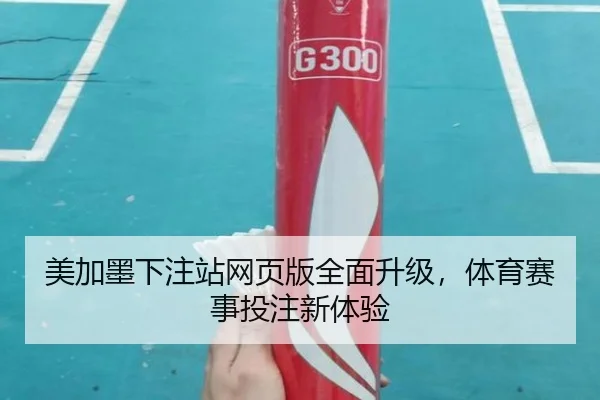 美加墨下注站网页版全面升级，体育赛事投注新体验
